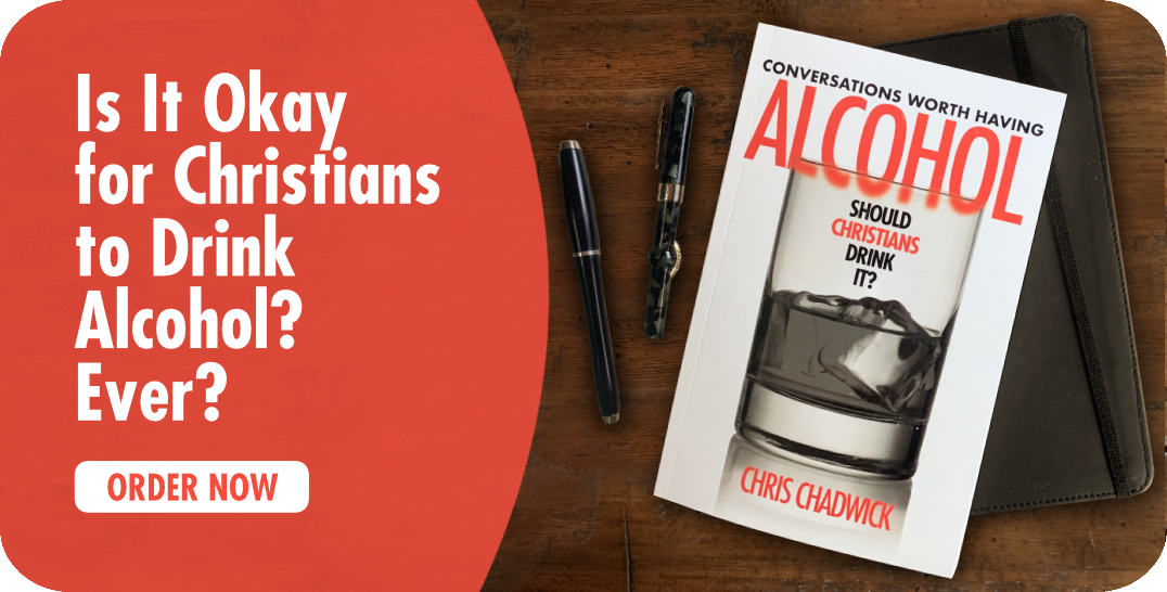 Alcohol: Should Christians Drink It? by Chris Chadwick